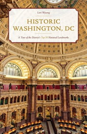 Historic Washington, DC A Tour of the District's Top 50 National Landmarks【電子書籍】[ Lori Wysong ]