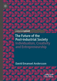 The Future of the Post-industrial Society Individualism, Creativity and Entrepreneurship【電子書籍】[ David Emanuel Andersson ]