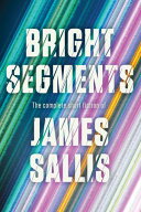 Bright Segments: The Complete Short Fiction【電子書籍】[ James Sallis ]