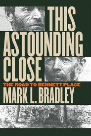 This Astounding Close The Road to Bennett Place【電子書籍】[ Mark L. Bradley ]