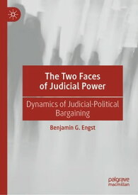 The Two Faces of Judicial Power Dynamics of Judicial-Political Bargaining【電子書籍】[ Benjamin G. Engst ]