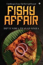 Fishy Affair FISH RECIPES FROM THE PAST AND PRESENT【電子書籍】[ Diptendra Prasad Sinha ]