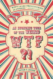 WTF?! An Economic Tour of the Weird【電子書籍】[ Peter T. Leeson ]