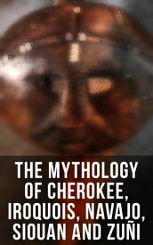 The Mythology of Cherokee, Iroquois, Navajo, Siouan and Zu?i【電子書籍】[ Lewis Spence ]