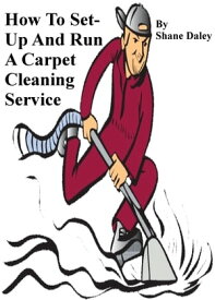 How To Set Up And Run A Carpet Cleaning Service【電子書籍】[ Shane Daley ]