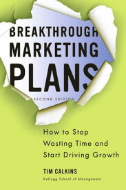 Breakthrough Marketing Plans How to Stop Wasting Time and Start Driving Growth【電子書籍】[ Tim Calkins ]
