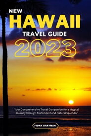 New Hawaii Travel Guide 2023 Your Comprehensive Travel Companion for a Magical Journey through Aloha Spirit and Natural Splendor【電子書籍】[ Fiona Grayman ]