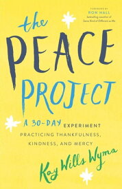 The Peace Project A 30-Day Experiment Practicing Thankfulness, Kindness, and Mercy【電子書籍】[ Kay Wills Wyma ]