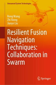 Resilient Fusion Navigation Techniques: Collaboration in Swarm【電子書籍】[ Rong Wang ]