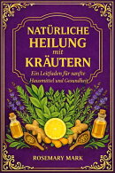 Natürliche heilung mit kräutern : Ein leitfaden für sanfte hausmittel und gesundheit