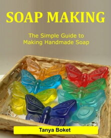 Soap Making: The Simple Guide to Making Handmade Soap【電子書籍】[ Tanya Boket ]