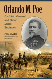 Orlando M. Poe Civil War General and Great Lakes Engineer【電子書籍】[ Paul Taylor ]