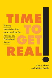 Time to Get Real! Turning Uncertainty into an Action Plan for Personal and Professional Success【電子書籍】[ Alex J. Plinio ]