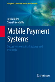 Mobile Payment Systems Secure Network Architectures and Protocols【電子書籍】[ Sherali Zeadally ]