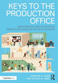 Keys to the Production Office Unlocking Success as an Office Production Assistant in Film & Television【電子書籍】[ Jennifer A. Haire ]