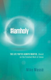 #iamholy The Life You've Always Wanted...Based on the Finished Work of Jesus【電子書籍】[ Mike Mass? ]