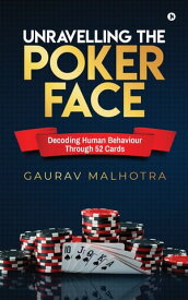Unravelling the Poker Face Decoding Human Behaviour Through 52 Cards【電子書籍】[ Gaurav Malhotra ]