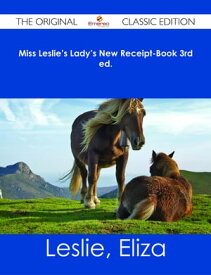 Miss Leslie's Lady's New Receipt-Book 3rd ed. - The Original Classic Edition【電子書籍】[ Eliza Leslie ]