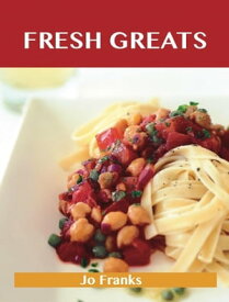 Fresh Greats: Delicious Fresh Recipes, The Top 100 Fresh Recipes【電子書籍】[ Franks Jo ]