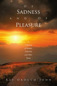 Of Sadness and of Pleasure A Collection of Sonnets, Limericks and Other Poems【電子書籍】[ Ray Orocco-John ]