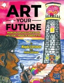 Art Your Future Maximizing Your Child's Creativity and Intelligence Through Art【電子書籍】[ Magda Zietsman ]