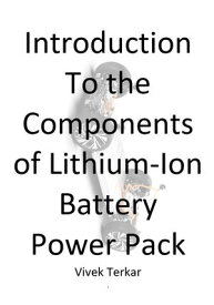 Introduction To the Components of Lithium-Ion Battery Power Pack Rechargeable Electrical Energy Storage Systems【電子書籍】[ VIVEK TERKAR ]
