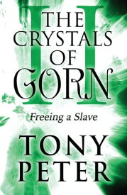 The Crystals of Gorn II: Freeing a Slave【電子書籍】[ Tony Peter ]