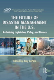 The Future of Disaster Management in the U.S. Rethinking Legislation, Policy, and Finance【電子書籍】