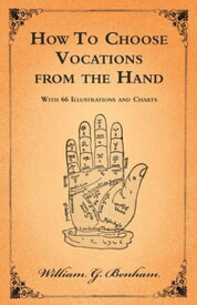 How To Choose Vocations from the Hand - With 66 Illustrations and Charts【電子書籍】[ William?G. Benham ]
