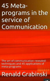 45 Meta-programs in the service of communication The art of communication revealed: techniques and 45 applications of meta-programs【電子書籍】[ R?nald Grabinski ]