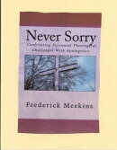 Never Sorry: Confronting Perennial Theological Challenges With Apologetics