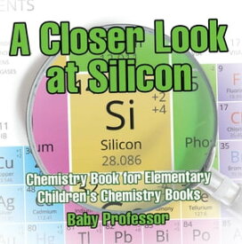 A Closer Look at Silicon - Chemistry Book for Elementary | Children's Chemistry Books【電子書籍】[ Baby Professor ]