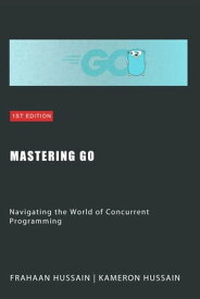 Mastering Go: Navigating the World of Concurrent Programming【電子書籍】[ Kameron Hussain ]