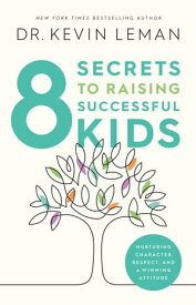 8 Secrets to Raising Successful Kids Nurturing Character, Respect, and a Winning Attitude【電子書籍】[ Dr. Kevin Leman ]