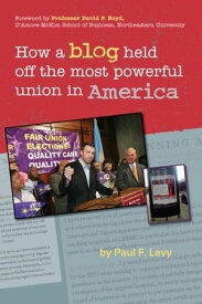 How a Blog Held Off the Most Powerful Union in America【電子書籍】[ Paul Levy ]