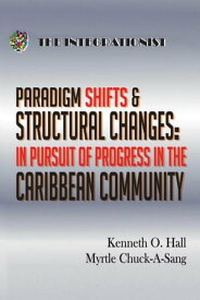 Paradigm Shifts & Structural Changes - in Pursuit of Progress in the Caribbean Community【電子書籍】[ Kenneth O. Hall ]