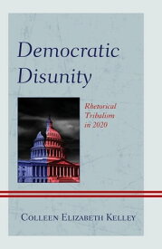 Democratic Disunity Rhetorical Tribalism in 2020【電子書籍】[ Colleen Elizabeth Kelley ]