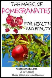 The Magic of Pomegranates For Health and Beauty【電子書籍】[ Dueep Jyot Singh ]