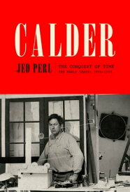 Calder: The Conquest of Time The Early Years: 1898-1940【電子書籍】[ Jed Perl ]