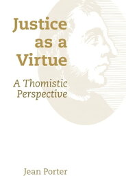 Justice as a Virtue A Thomistic Perspective【電子書籍】[ Jean Porter ]
