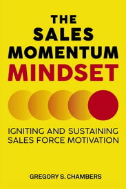 The Sales Momentum Mindset Igniting and Sustaining Sales Force Motivation【電子書籍】[ Gregory S. Chambers ]