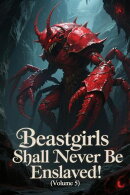 Beastgirls Shall Never Be Enslaved! (Volume 5)
