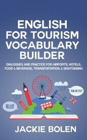 English for Tourism Vocabulary Builder: Dialogues and Practice for Airports, Hotels, Food & Beverage, Transportation, & Sightseeing【電子書籍】[ Jackie Bolen ]
