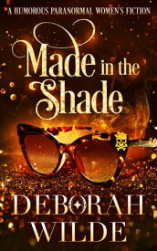 Made in the Shade A Humorous Paranormal Women's Fiction【電子書籍】[ Deborah Wilde ]