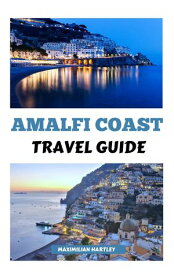 AMALFI COAST TRAVEL GUIDE 2024 AND BEYOND A Journey Through Timeless Beauty, Enchanting Culture, and Sustainable Adventures for the Modern Explorer【電子書籍】[ Maximilian Hartley ]