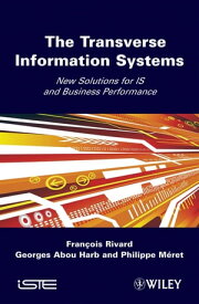 The Transverse Information System New Solutions for IS and Business Performance【電子書籍】[ Francois Rivard ]