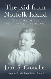 The Kid from Norfolk Island The Story of the Remarkable Alf Pollard【電子書籍】[ John S Croucher ]