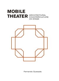 Mobile Theater Architectural Counterculture on Stage【電子書籍】[ Fernando Quesada ]