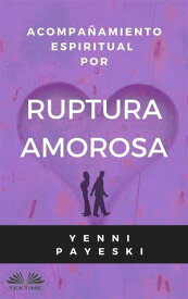 Acompa?amiento Espiritual Por Ruptura Amorosa【電子書籍】[ Yenni Payeski ]