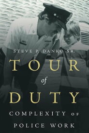 Tour of Duty Navigating the Complexities of Police Work on Violent Baltimore Streets【電子書籍】[ Steve P. Danko Sr. ]